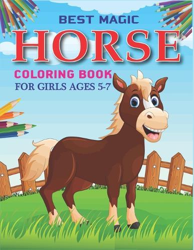 Best Magic Horse Coloring Book For Girls Ages 5-7: Horse Coloring Pages for Kids (Horse Children Activity Book for Girls & Boys Ages 5-7, with 50 Super Fun coloring pages) Best gift for girls and boys. ( Unique gift for horse lovers) cute girls gift