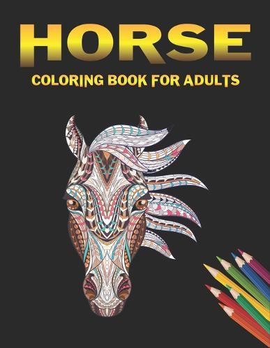 Horse Coloring Book For Adults: 50 Super Fun coloring pages for adults relaxation, Best gift for girls and boys. ( Unique gift for horse lovers)