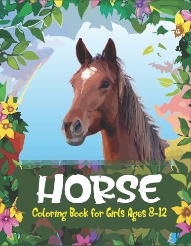 Horse Coloring Book For Girls Ages 8-12: Horse Coloring Pages for Kids (Horse Children Activity Book for Girls & Boys Ages 4-8 9-12, with 50 Super Fun coloring pages) Best gift for girls and boys. ( Unique gift for horse lovers) Cute gift for girls