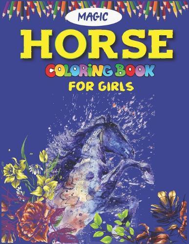 Magic Horse Coloring Book For Girls: Horse Coloring Pages for Kids (Horse Children Activity Book for Girls & Boys Ages 4-8 9-12, with 50 Super Fun coloring pages) Best gift for girls and boys. ( Unique gift for horse lovers) Gift for Super girls