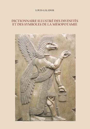 Dictionnaire Illustré Des Divinités Et Des Symboles de la Mésopotamie