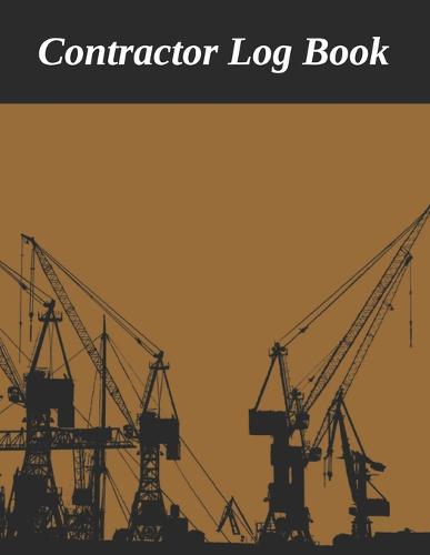 Contractor Log Book: Construction Site Record Book - Job Site Project Management Report - Equipment Log Book - Contractor Log Book - Daily Record For Jobsite Project - Log Subcontractors - Construction Log Book - maintenance log book