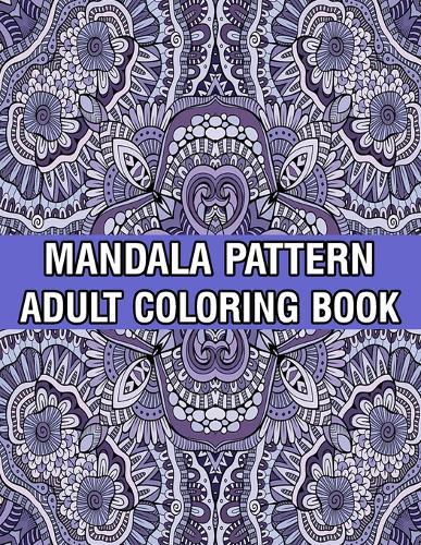Mandala Pattern Adult Coloring Book: Unique Mandala Pattern Designs and Stress Relieving Patterns for Adult Relaxation, Meditation, and Happiness Stress Management Coloring Book For Adults