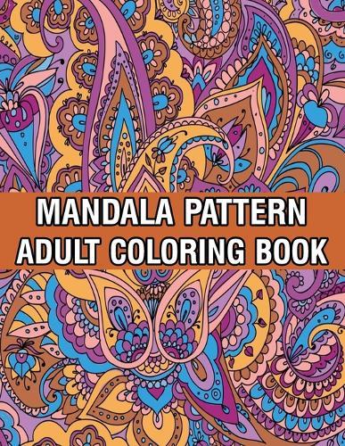 Mandala Pattern Adult Coloring Book: Unique Mandala Pattern Designs and Stress Relieving Patterns for Adult Relaxation, Meditation, and Happiness Stress Management Coloring Book For Adults