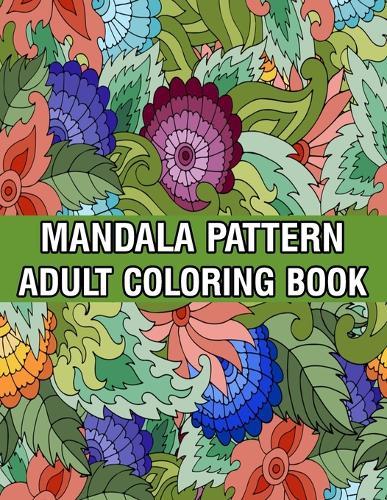 Mandala Pattern Adult Coloring Book: Unique Mandala Pattern Designs and Stress Relieving Patterns for Adult Relaxation, Meditation, and Happiness Stress Management Coloring Book For Adults