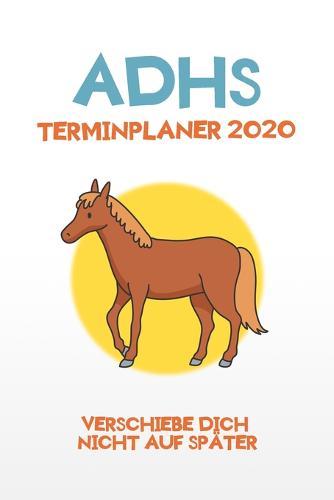 ADHS Terminplaner 2020 - Verschiebe dich nicht auf spater: Terminkalender, Wochen- und Monatsplaner, Kalender fur das Jahr 2020, Selbsthilfe bei ADHS/ADS