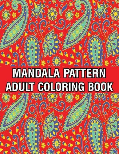 Mandala Pattern Adult Coloring Book: Mandala Pattern Coloring Book For Adults Relaxation and Meditation Anti-Stress Mandala Coloring Book with Fun, Easy, and Stress Relieving Designs