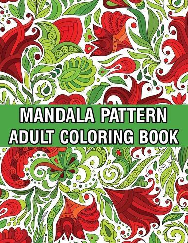 Mandala Pattern Adult Coloring Book: Mandala Pattern Coloring Book For Adults Relaxation and Meditation Anti-Stress Mandala Coloring Book with Fun, Easy, and Stress Relieving Designs