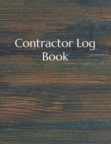 Contractor Log Book: Construction Site Record Book Job Site Project Management Report Equipment Log Book Contractor Log Book Daily Record For Jobsite Project Log Subcontractors Construction Log Book maintenance log book
