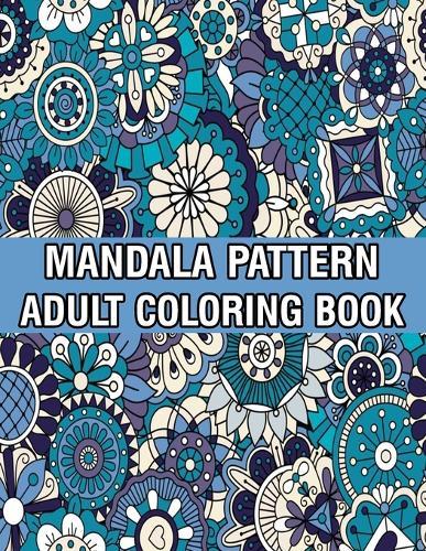 Mandala Pattern Adult Coloring Book: Mandala Pattern Coloring Book For Adults Relaxation and Meditation Anti-Stress Mandala Coloring Book with Fun, Easy, and Stress Relieving Designs
