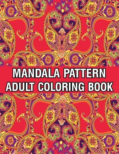 Mandala Pattern Adult Coloring Book: Mandala Pattern Coloring Book For Adults Relaxation and Meditation Anti-Stress Mandala Coloring Book with Fun, Easy, and Stress Relieving Designs