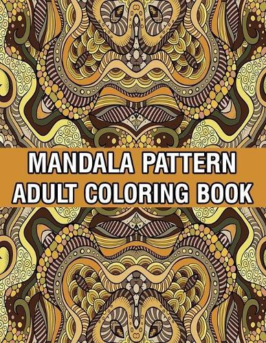 Mandala Pattern Adult Coloring Book: Coloring Book For Adults Stress Relieving Mandala Coloring Book with Mandalas, Flowers, Paisley Patterns And So Much More for Adults Relaxation