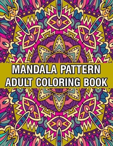 Mandala Pattern Adult Coloring Book: Stress Relieving Designs Mandalas, Flowers, Paisley Patterns And So Much More Coloring Book for Adult Relaxation, Meditation, and Happiness Stress Management Coloring Book