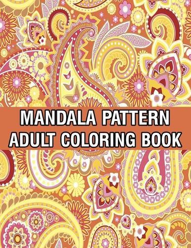 Mandala Pattern Adult Coloring Book: Mandala Coloring Book For Adult Relaxation with Fun, Easy, and Relaxing Coloring Pages Stress Relieving Mandala Adult Coloring Books For Meditation And Happiness