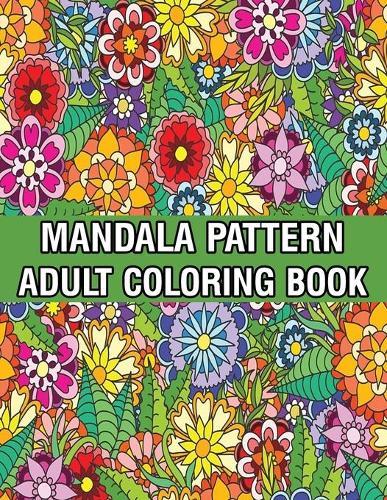 Mandala Pattern Adult Coloring Book: Mandala Coloring Book For Adult Relaxation with Fun, Easy, and Relaxing Coloring Pages Stress Relieving Mandala Adult Coloring Books For Meditation And Happiness