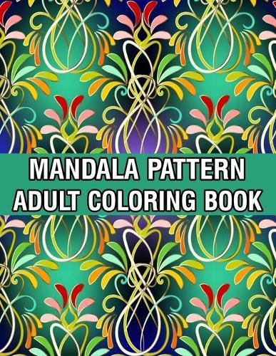Mandala Pattern Adult Coloring Book: Mandala Coloring Book For Adult Relaxation with Fun, Easy, and Relaxing Coloring Pages Stress Relieving Mandala Adult Coloring Books For Meditation And Happiness