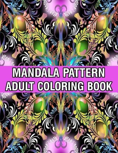 Mandala Pattern Adult Coloring Book: Mandala Coloring Book For Adult Relaxation with Fun, Easy, and Relaxing Coloring Pages Stress Relieving Mandala Adult Coloring Books For Meditation And Happiness