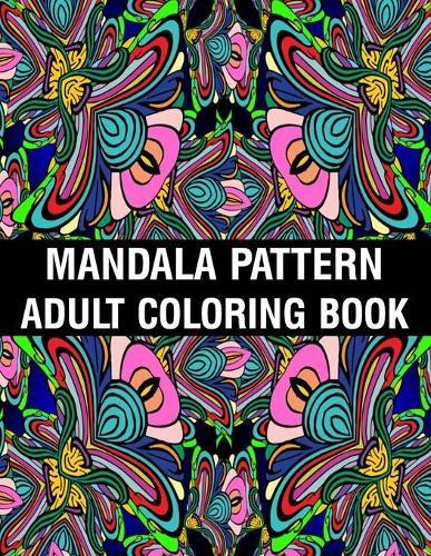 Mandala Pattern Adult Coloring Book: Mandala Coloring Book For Adult Relaxation with Fun, Easy, and Relaxing Coloring Pages Stress Relieving Mandala Adult Coloring Books For Meditation And Happiness