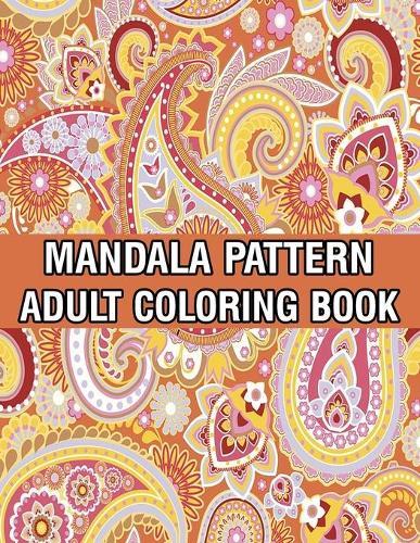 Mandala Pattern Adult Coloring Book: Mandala Coloring Book For Adult Relaxation with Fun, Easy, and Relaxing Coloring Pages Stress Relieving Mandala Adult Coloring Books For Meditation And Happiness