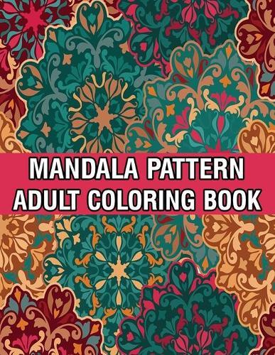 Mandala Pattern Adult Coloring Book: Mandala Coloring Book For Adult Relaxation with Fun, Easy, and Relaxing Coloring Pages Stress Relieving Mandala Adult Coloring Books For Meditation And Happiness