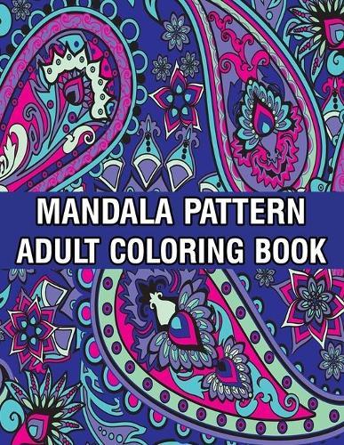 Mandala Pattern Adult Coloring Book: A Stress Management Coloring Book For Adults Stress Relieving Designs for Adults Relaxation Mandala Adult Coloring Book with Relaxing Flower Patterns