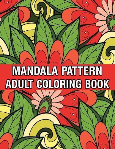 Mandala Pattern Adult Coloring Book: A Stress Management Coloring Book For Adults Stress Relieving Designs for Adults Relaxation Mandala Adult Coloring Book with Relaxing Flower Patterns