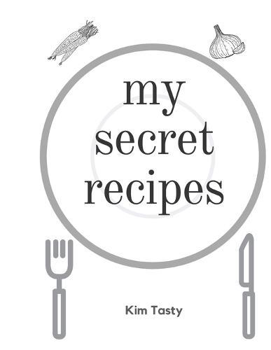 My Secret Recipes: Recipes-trim-size-book-to-write-in-8.5-x-11-no-bleed-126-pages-cover-size-17.54-x-11.25-inch