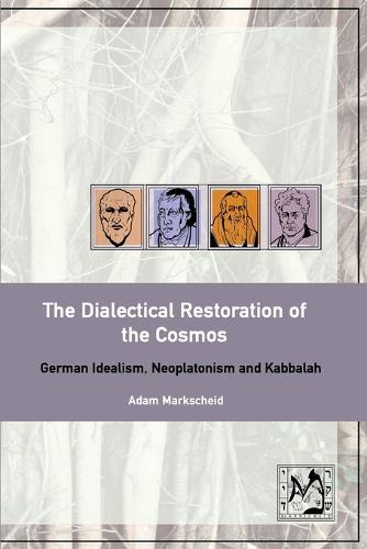The Dialectical Restoration of the Cosmos: German Idealism, Neoplatonism and Kabbalah