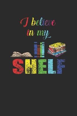 I Believe In My Shelf: Dotted Bullet Notebook (6  x 9  - 120 pages) Reader Themed Notebook for Daily Journal, Diary, and Gift