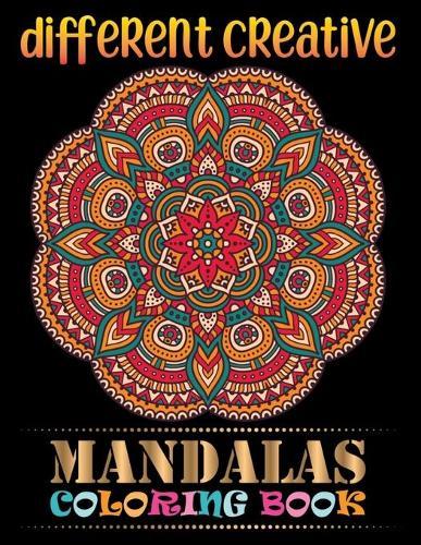 Different Creative Mandalas Coloring Book: Over 101 Midnight Designs of Mandala Coloring Books for Adults and Teens For Stress Relief, Relaxation And Happiness
