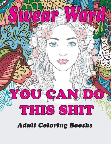swear word adult coloring books: YOU CAN DO THIS SHIT, Coloring Books for Adults Relaxation: Swear Word Animal Designs: Sweary Book, Swear Word Coloring Book Patterns For Relaxation, Fun, and Relieve Your Stress