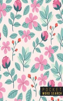 Pocket Word Search: 99 Pocket Word Search Puzzles - Pocket Word Jumble - Travel Size Wordsearches - Mini Word Puzzle - Word Seek - Fun Christmas Gift - Word Find - Florals