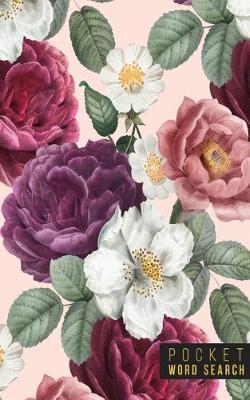 Pocket Word Search: 99 Pocket Word Search Puzzles - Pocket Word Jumble - Travel Size Wordsearches - Mini Word Puzzle - Word Seek - Fun Christmas Gift - Word Find - Florals