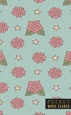 Pocket Word Search: 99 Pocket Word Search Puzzles - Pocket Word Jumble - Travel Size Wordsearches - Mini Word Puzzle - Word Seek - Fun Christmas Gift - Word Find - Florals