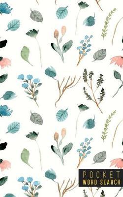 Pocket Word Search: 99 Pocket Word Search Puzzles - Pocket Word Jumble - Travel Size Wordsearches - Mini Word Puzzle - Word Seek - Fun Christmas Gift - Word Find - Florals