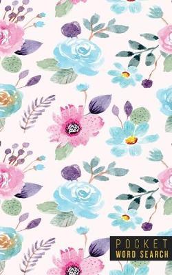 Pocket Word Search: 99 Pocket Word Search Puzzles - Pocket Word Jumble - Travel Size Wordsearches - Mini Word Puzzle - Word Seek - Fun Christmas Gift - Word Find - Florals