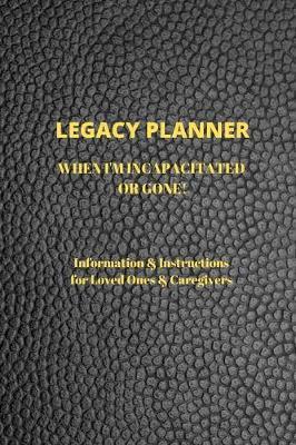 Legacy Planner: When I'm Incapacitated or Gone! Information & Instructions for Loved Ones & Caregivers; Guided Planner.Final Checklist for my Family. End of Life Journal. Final wishes, Information and Instructions for Loved Ones