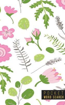Pocket Word Search: 99 Pocket Word Search Puzzles - Pocket Word Jumble - Travel Size Wordsearches - Mini Word Puzzle - Word Seek - Fun Christmas Gift - Word Find - Florals