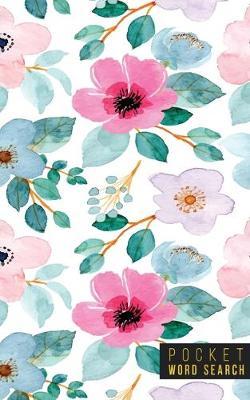 Pocket Word Search: 99 Pocket Word Search Puzzles - Pocket Word Jumble - Travel Size Wordsearches - Mini Word Puzzle - Word Seek - Fun Christmas Gift - Word Find - Florals