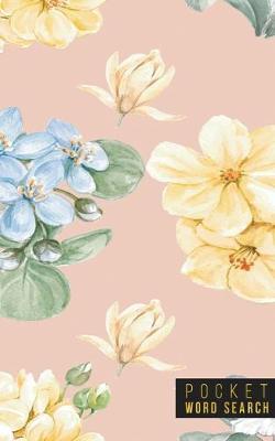 Pocket Word Search: 99 Pocket Word Search Puzzles - Pocket Word Jumble - Travel Size Wordsearches - Mini Word Puzzle - Word Seek - Fun Christmas Gift - Word Find - Florals