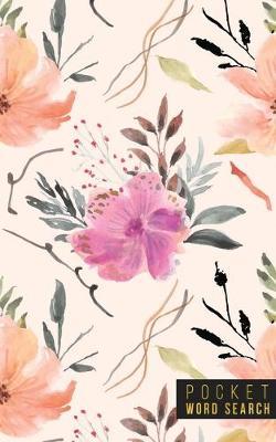 Pocket Word Search: 99 Pocket Word Search Puzzles - Pocket Word Jumble - Travel Size Wordsearches - Mini Word Puzzle - Word Seek - Fun Christmas Gift - Word Find - Florals