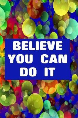 Believe You Can Do It: College Ruled Notebook - With Inspirational Sayings On Each Page - Bright Multi Coloured Bubbles