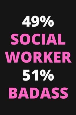 49% Social Worker 51% Badass: Funny Social Worker Notebook To Write In, Social Worker Gifts