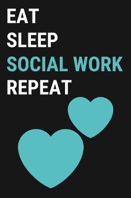 Eat Sleep Social Work Repeat: Stylish Social Worker Notebook To Write In, Social Worker Gifts - For Appreciation, Retirement, Birthday