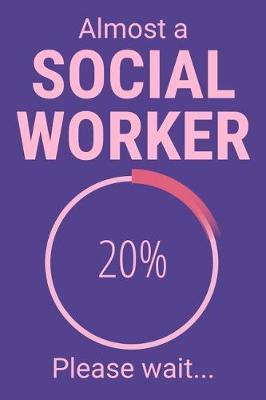 Almost A Social Worker: Funny Gift For Aspiring Social Worker Or Trainee - Lined Notebook To Write In (Social Worker Notebook)