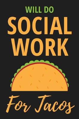 Will Do Social Work For Tacos: Funny Appreciation/Birthday Gift For Social Worker - Lined Notebook To Write In (6 x9 , 110 Pages)