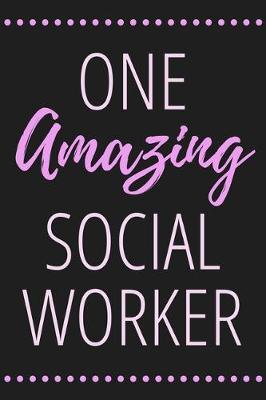 One Amazing Social Worker: Motivational Gift For Social Worker - Lined Notebook To Write In (Social Worker Notebook)