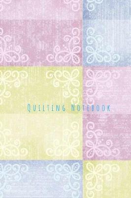 Quilting Notebook: A planner journal for quilters to keep track of sewing and quilt projects. Practical gifts for quilters and sewers.