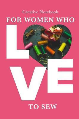 Creative Notebook For Women Who Love To Sew: Sewing Gift Journal For Crafters