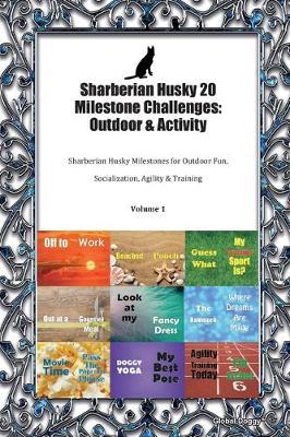 Sharberian Husky 20 Milestone Challenges: Outdoor & Activity: Sharberian Husky Milestones for Outdoor Fun, Socialization, Agility & Training Volume 1